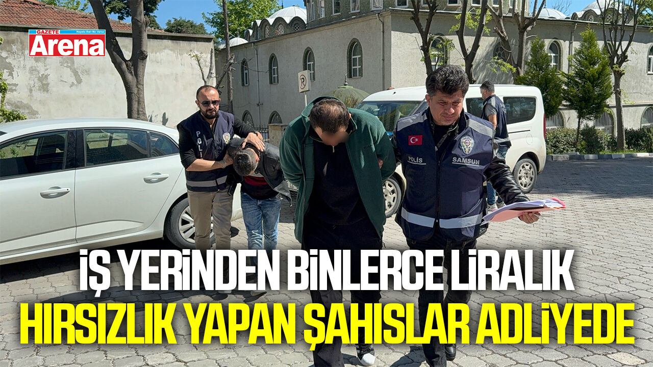 Samsun'da iş yerinden yüz bin liralık hırsızlık yapan şahıslar adliyede
