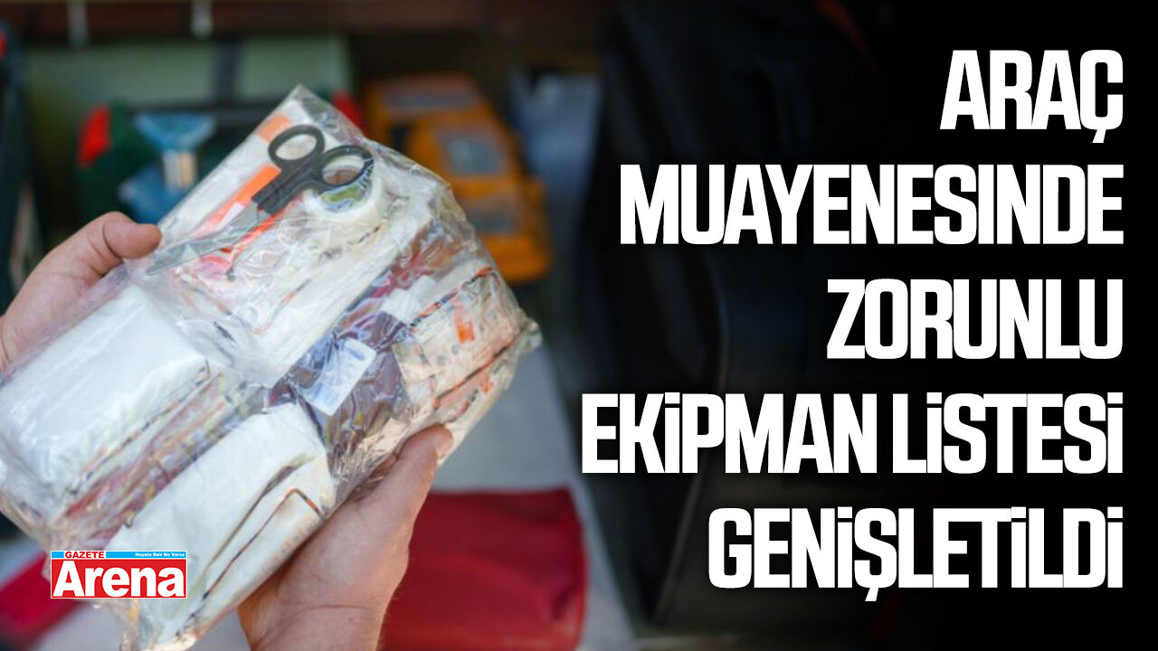 Araç muayenesinde zorunlu ekipman listesi genişletildi