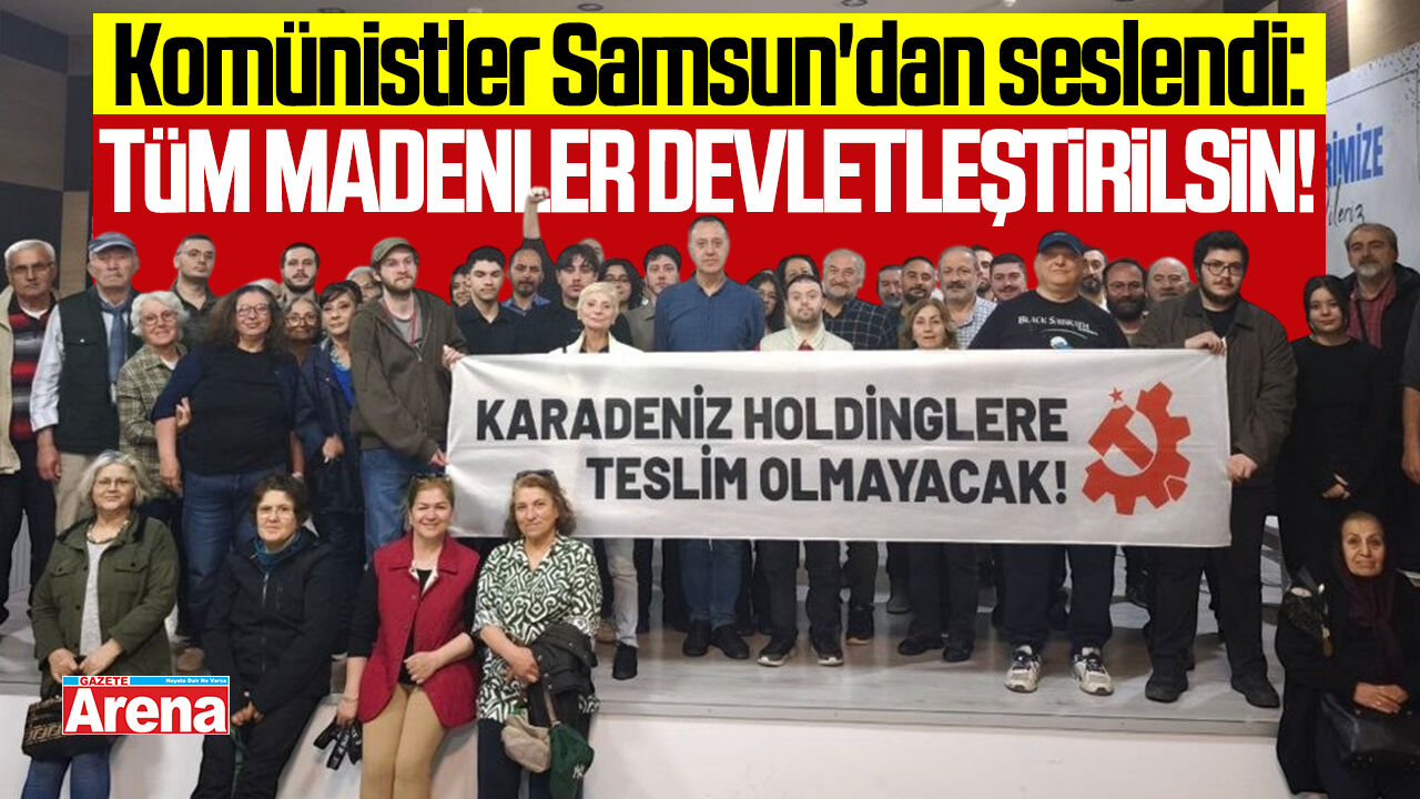 Komünistler Samsun'dan seslendi: Tüm madenler devletleştirilsin!
