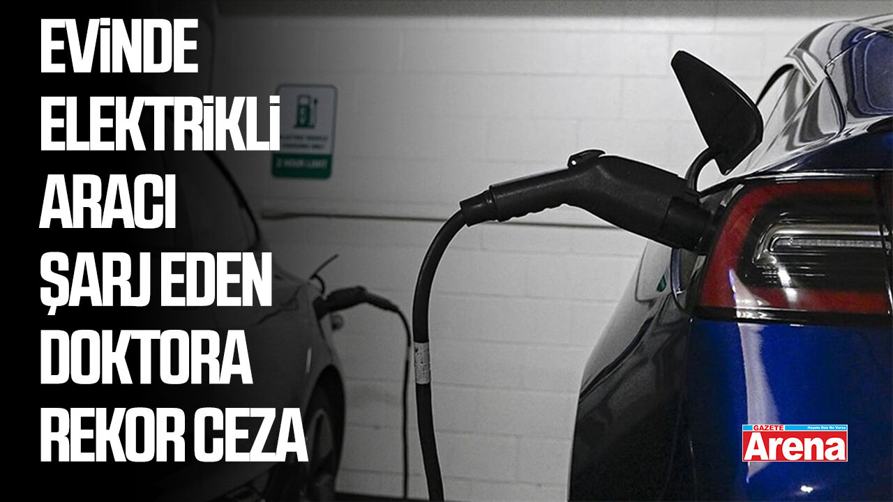 Evinde elektrikli aracı şarj eden doktora rekor ceza