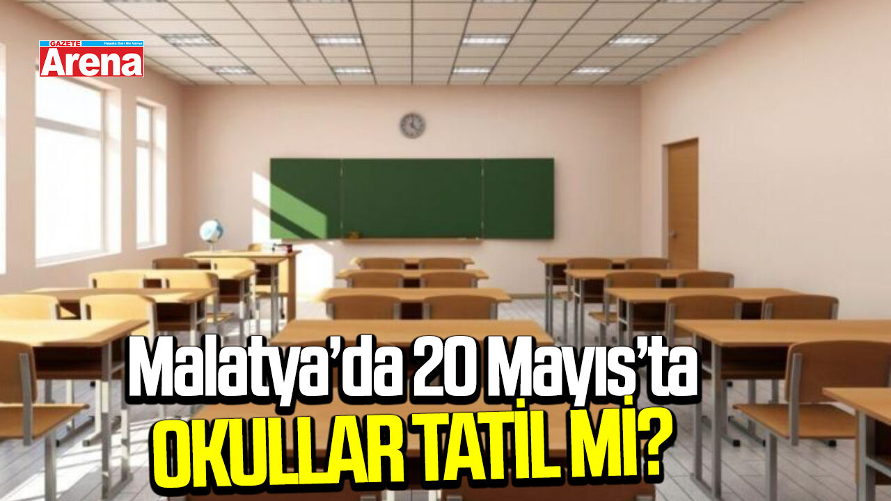 Malatya'da 20 Mayıs'ta okullar tatil mi?