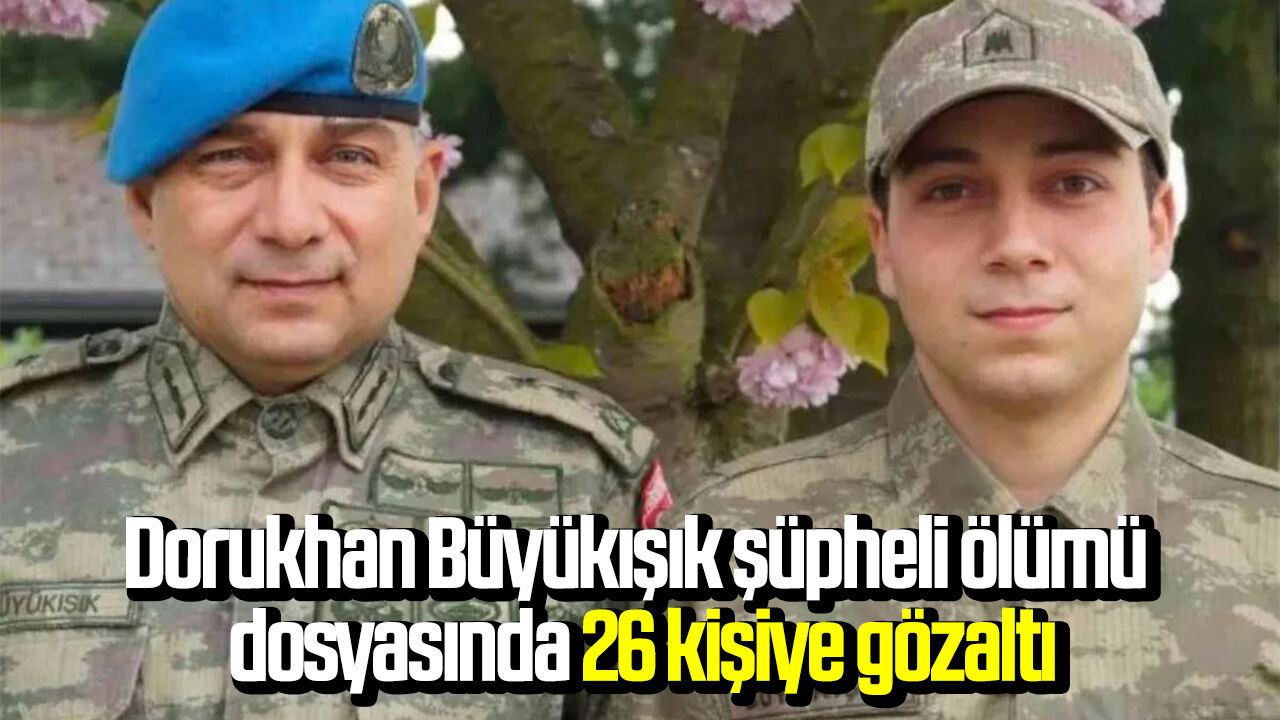 Dorukhan Büyükışık şüpheli ölümü dosyasında 26 kişiye gözaltı