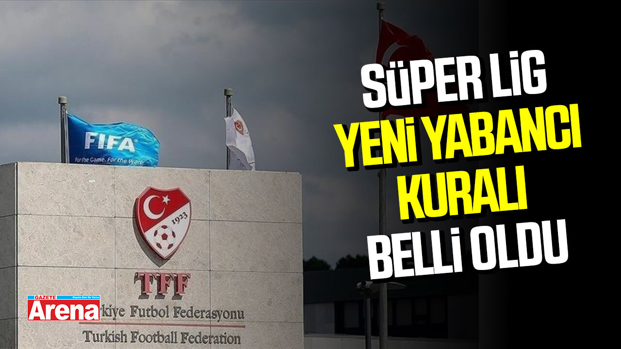 Süper Lig yeni yabancı kuralı belli oldu
