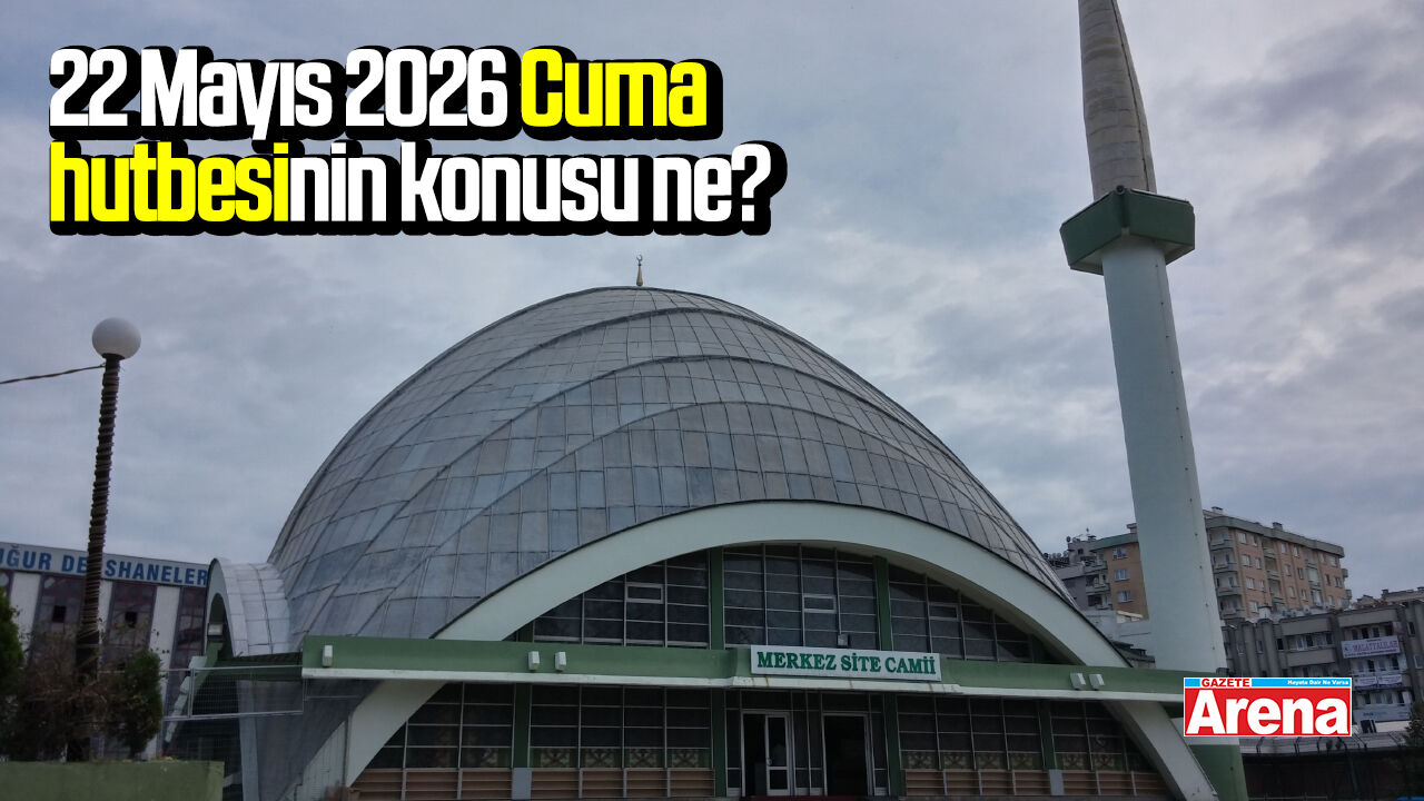 22 Mayıs 2026 Cuma hutbesinin konusu ne?