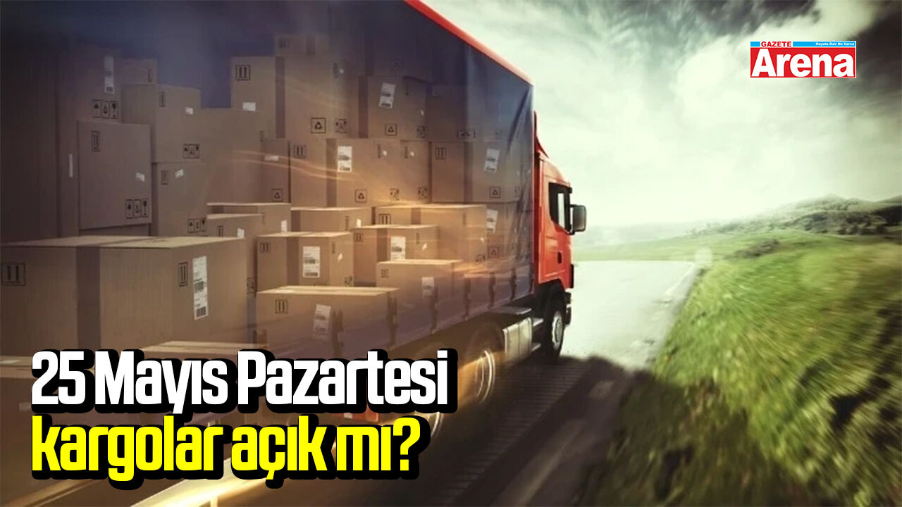 25 Mayıs Pazartesi günü kargolar açık mı?