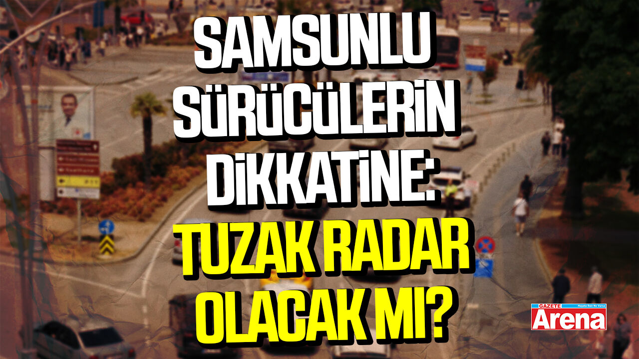 Samsunlu sürücülerin dikkatine: Tuzak radar olacak mı?