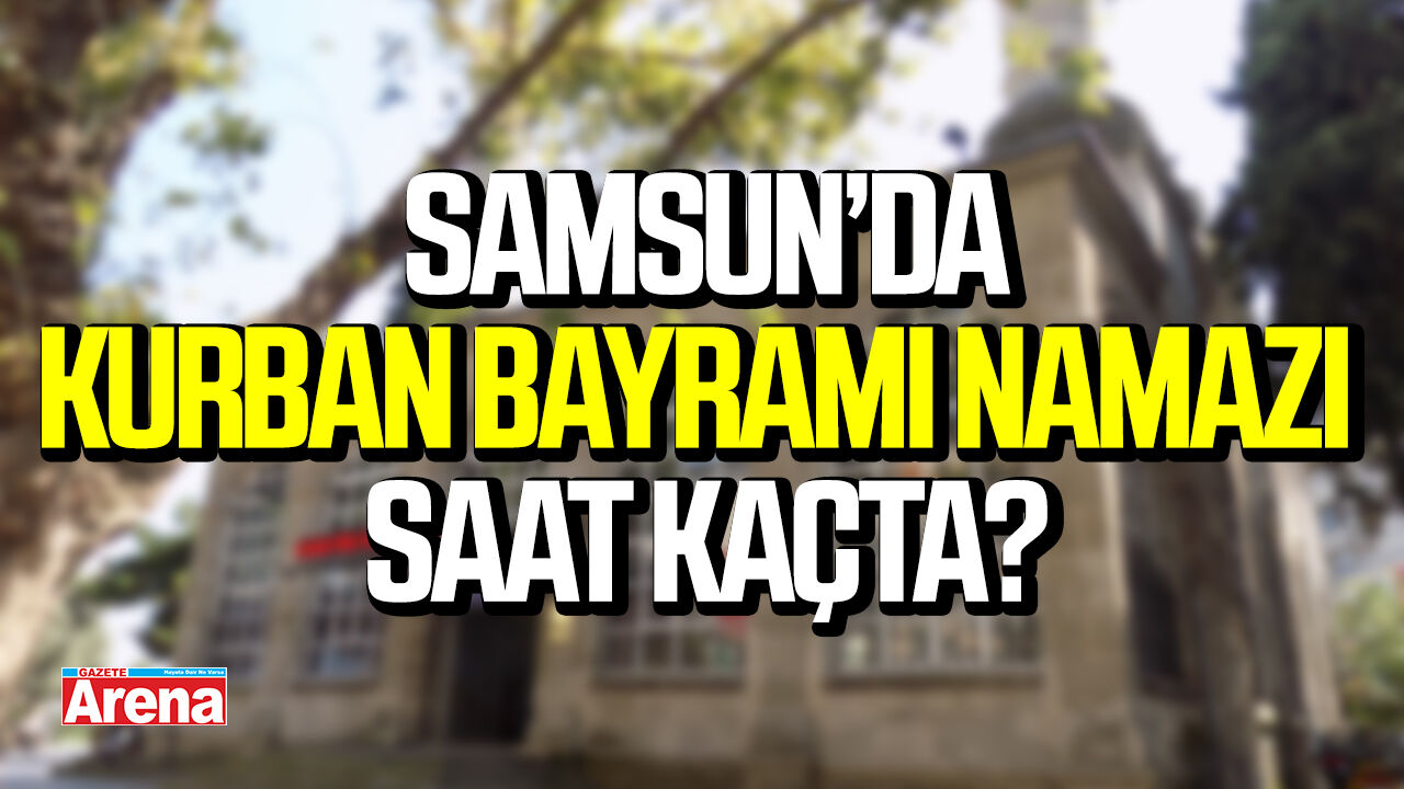 Samsun'da Kurban Bayramı namazı saat kaçta?