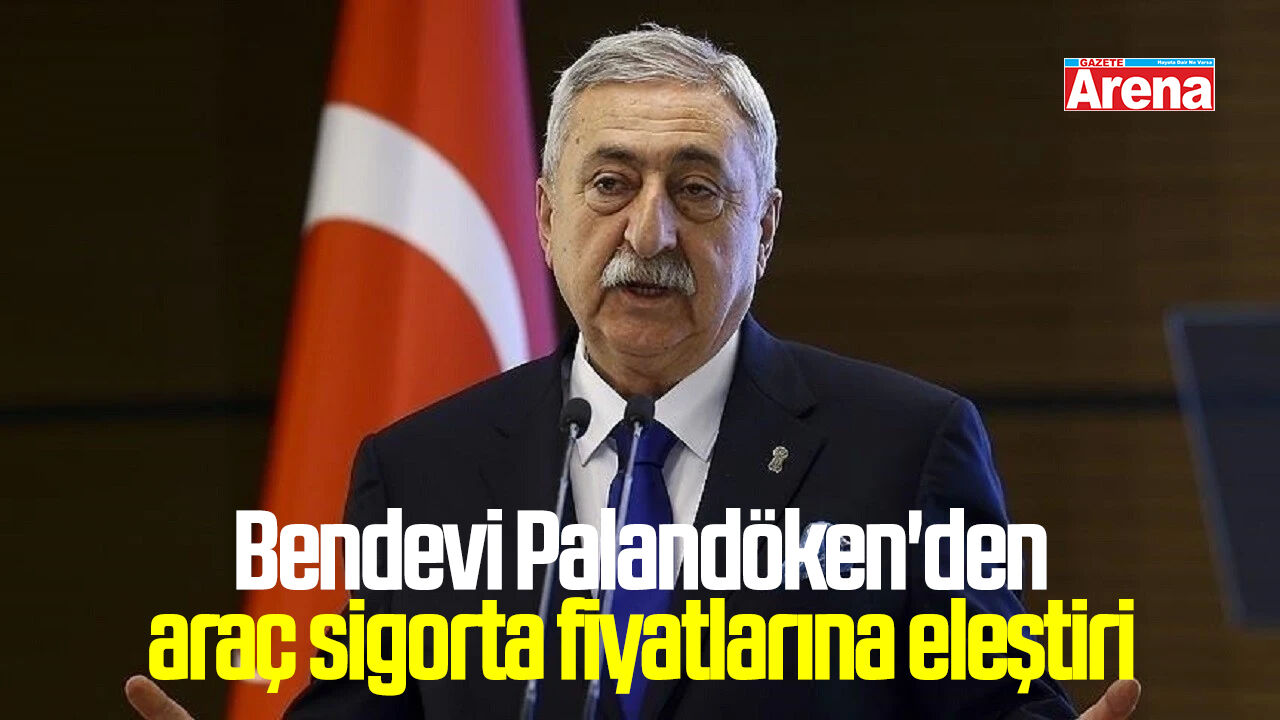 Bendevi Palandöken'den araç sigorta fiyatlarına eleştiri