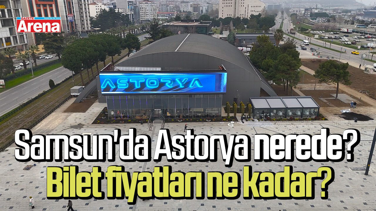 Samsun'da Astorya nerede? Bilet fiyatları ne kadar?