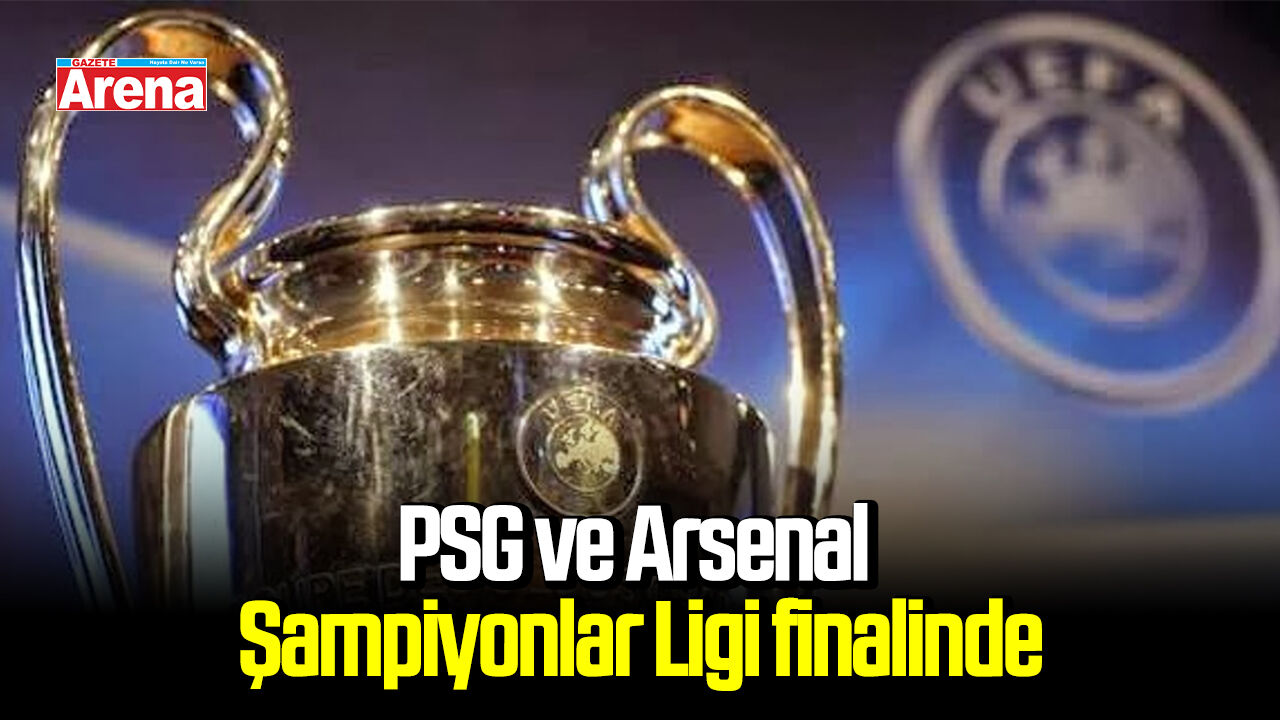 PSG ve Arsenal Şampiyonlar Ligi finalinde