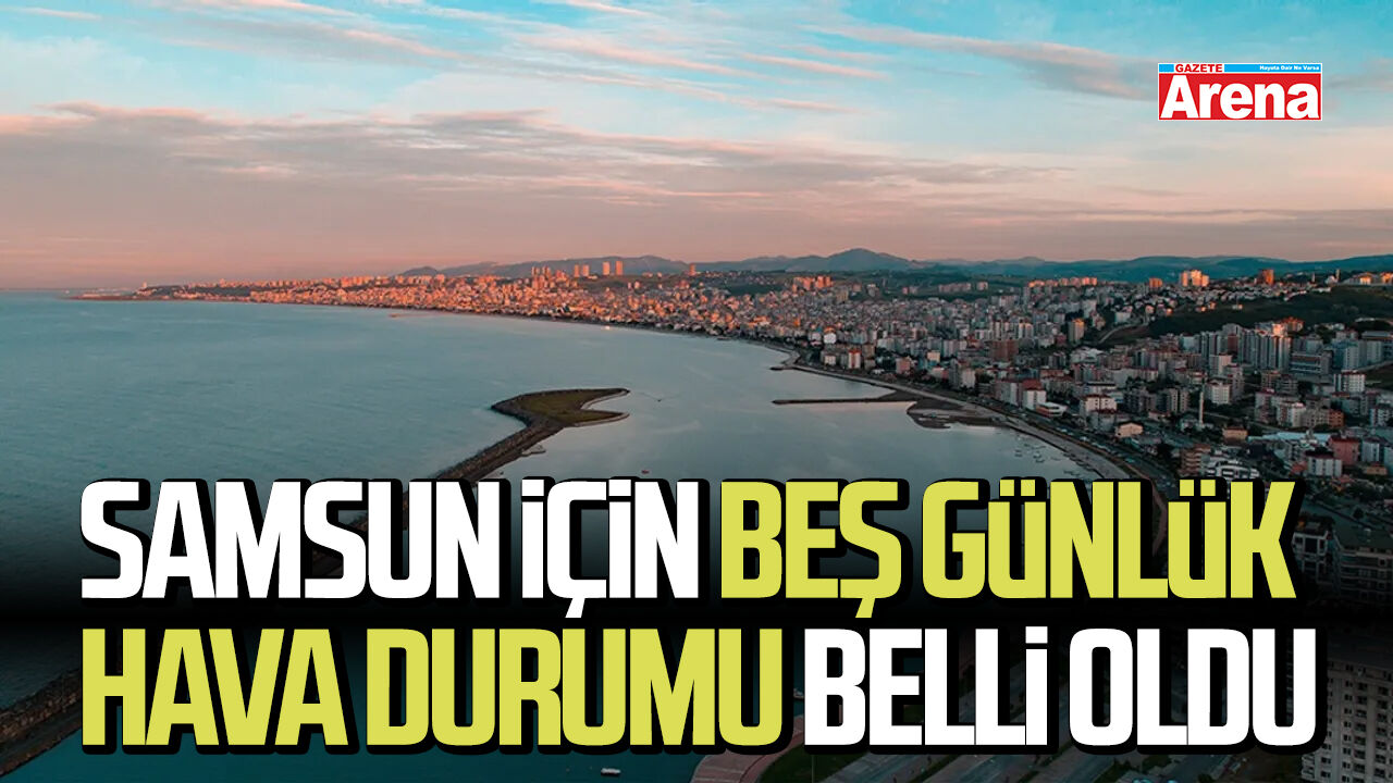 Samsun için beş günlük hava durumu belli oldu