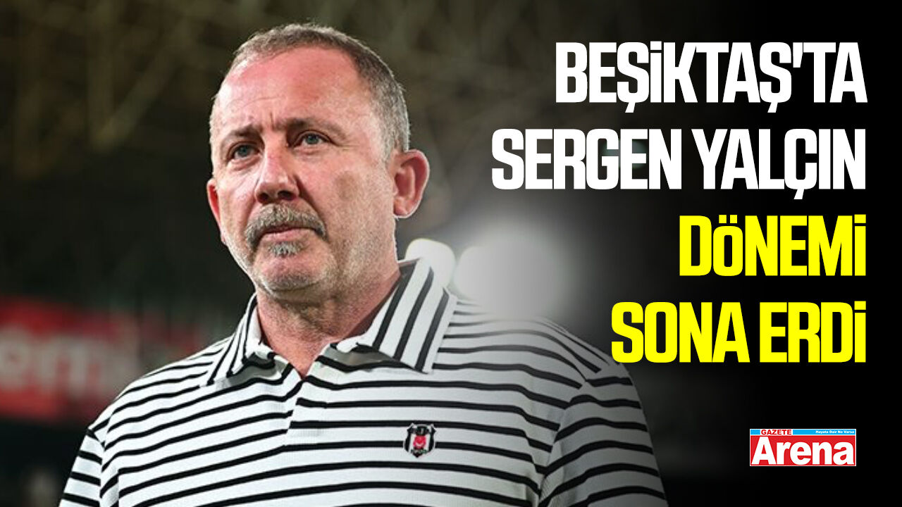 Beşiktaş'ta Sergen Yalçın dönemi sona erdi