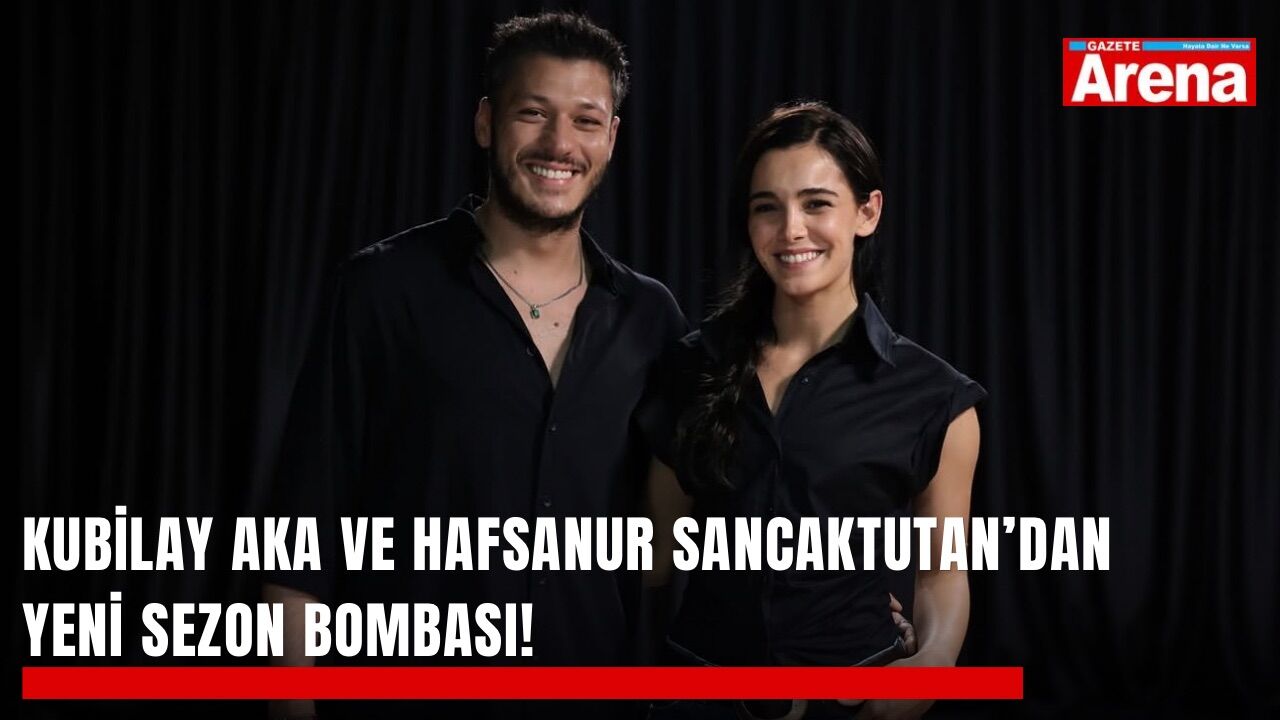 Kubilay Aka ve Hafsanur Sancaktutan’dan yeni sezon bombası!