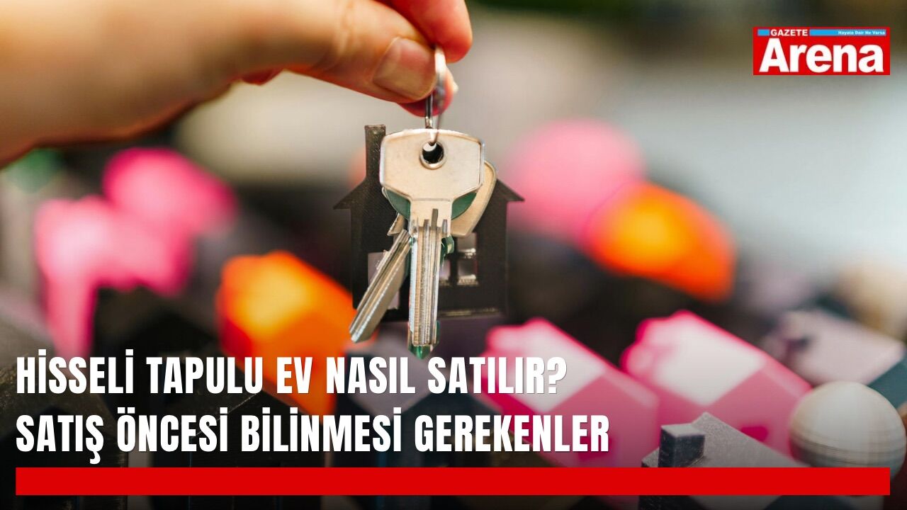 Hisseli tapulu ev nasıl satılır? Satış öncesi bilinmesi gerekenler