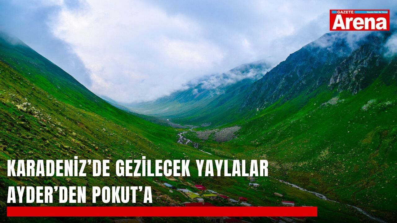 Karadeniz’de gezilecek yaylalar Ayder’den Pokut’a