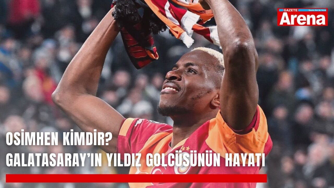 Osimhen kimdir? Galatasaray’ın yıldız golcüsünün hayatı