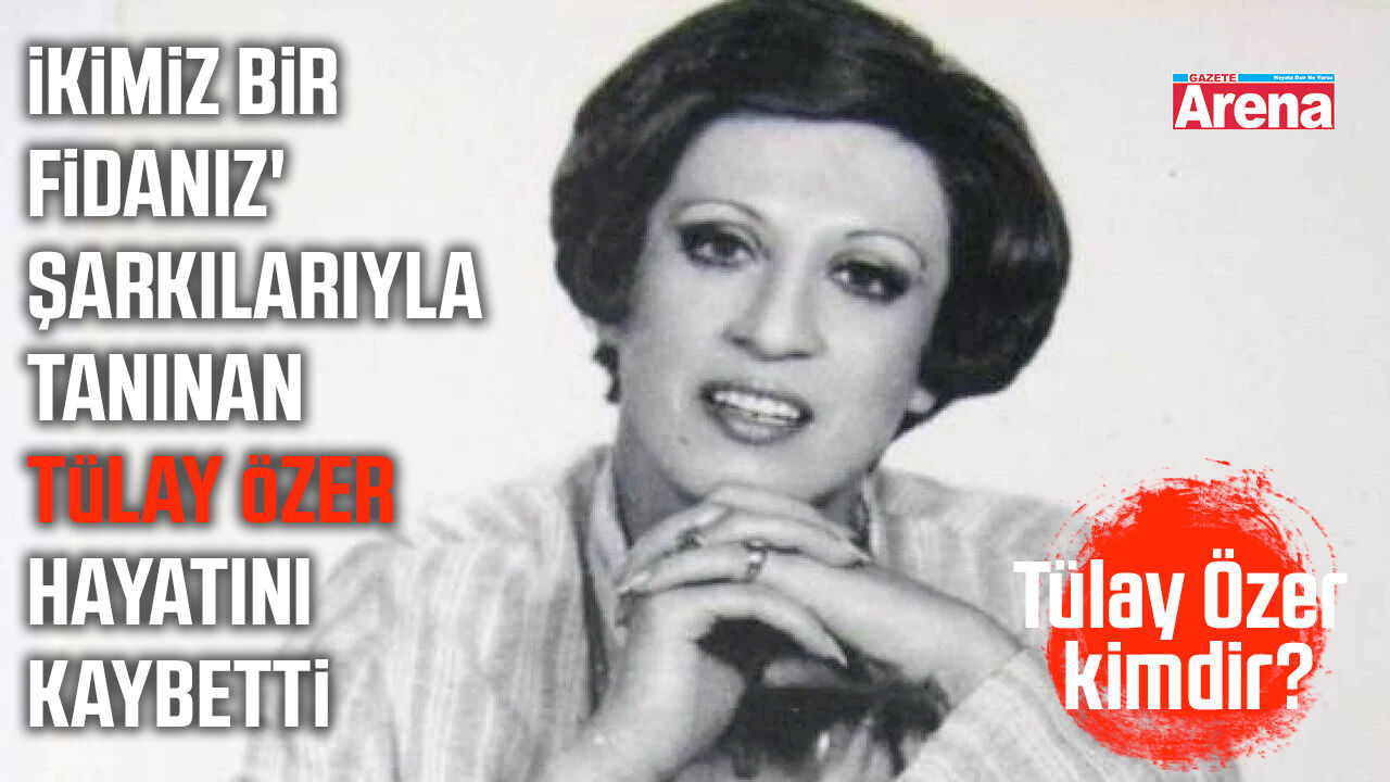 'İkimiz Bir Fidanız' şarkılarıyla tanınan Tülay Özer hayatını kaybetti