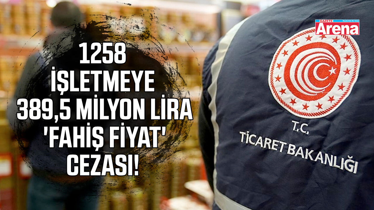 1258 işletmeye 389,5 milyon lira 'fahiş fiyat' cezası!