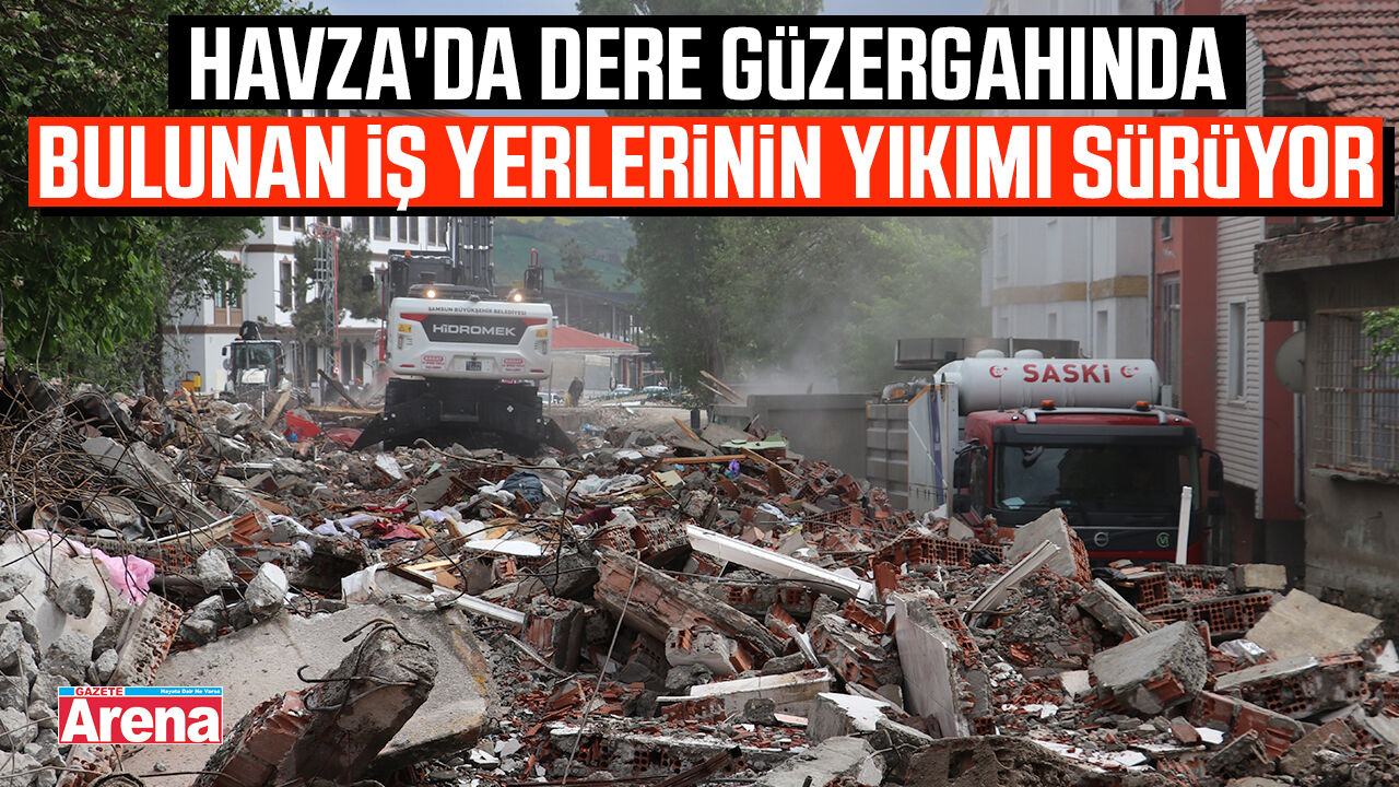 Havza'da dere güzergahında bulunan iş yerlerinin yıkımı sürüyor