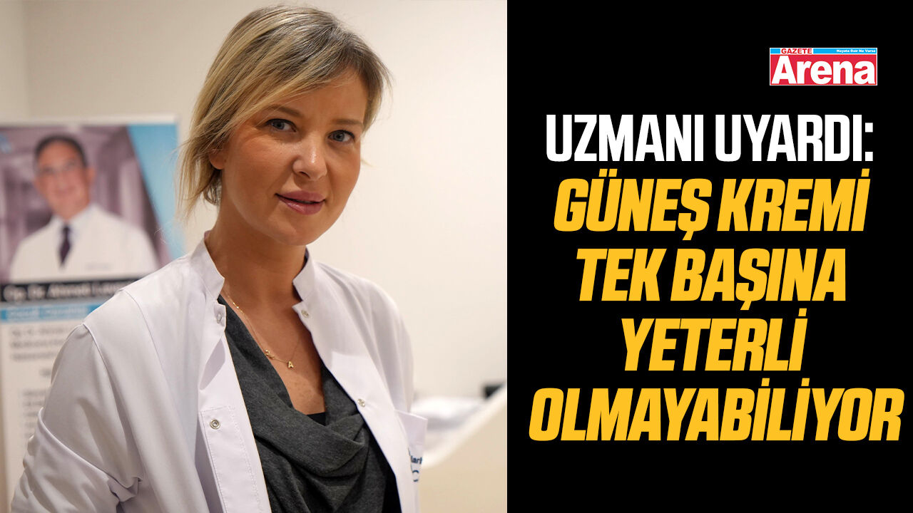 Uzmanı uyardı: Güneş kremi tek başına yeterli olmayabiliyor