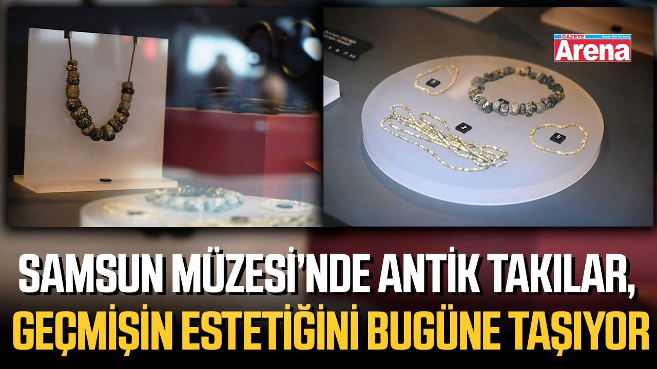 Samsun Müzesi’nde antik takılar, geçmişin estetiğini bugüne taşıyor