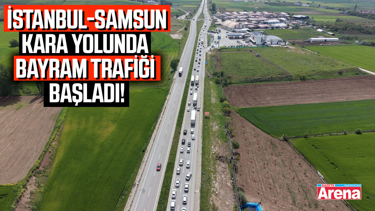 İstanbul-Samsun kara yolunda bayram trafiği başladı!