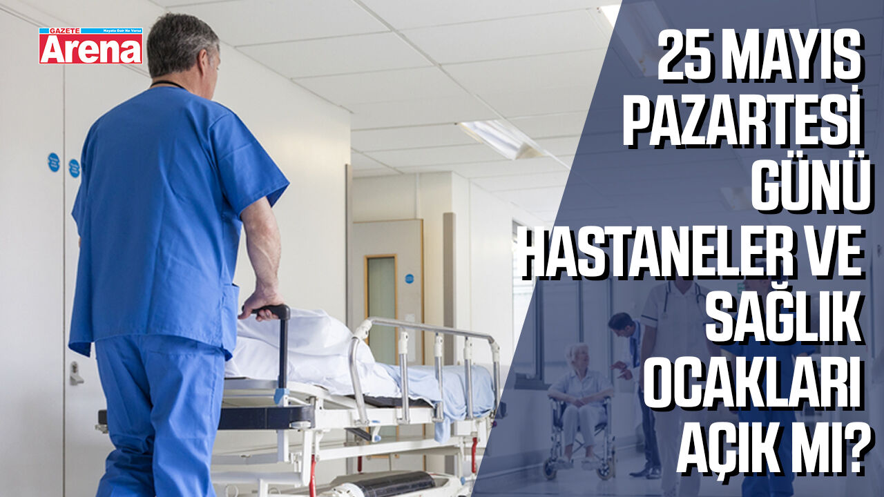 25 Mayıs Pazartesi günü hastaneler ve sağlık ocakları açık mı?