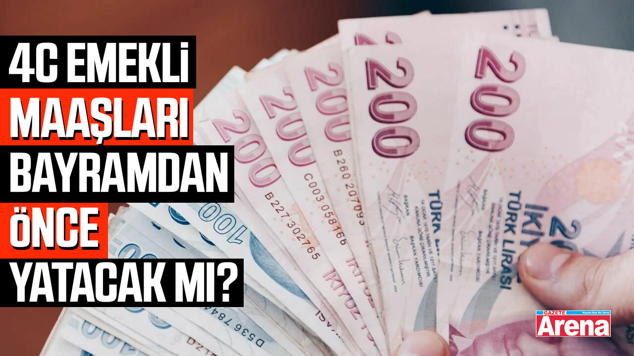 4C emekli maaşları bayramdan önce yatacak mı?