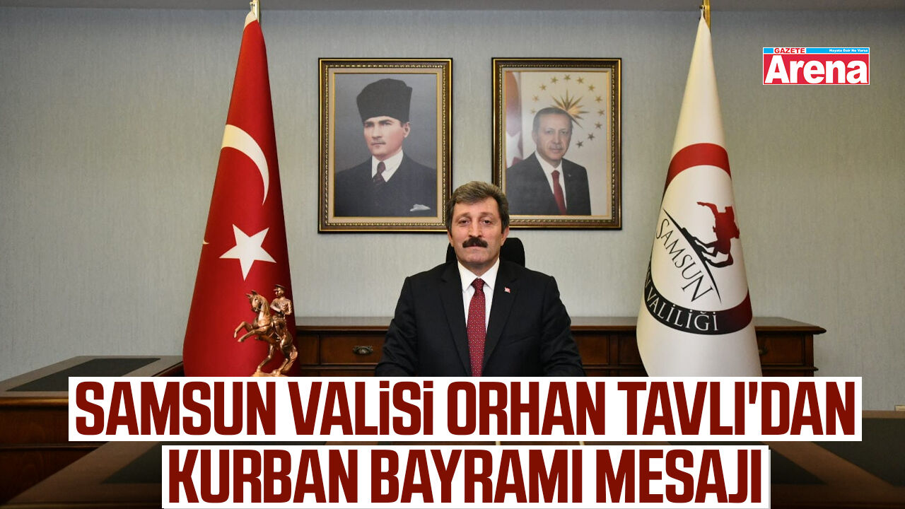 Samsun Valisi Orhan Tavlı'dan Kurban Bayramı mesajı