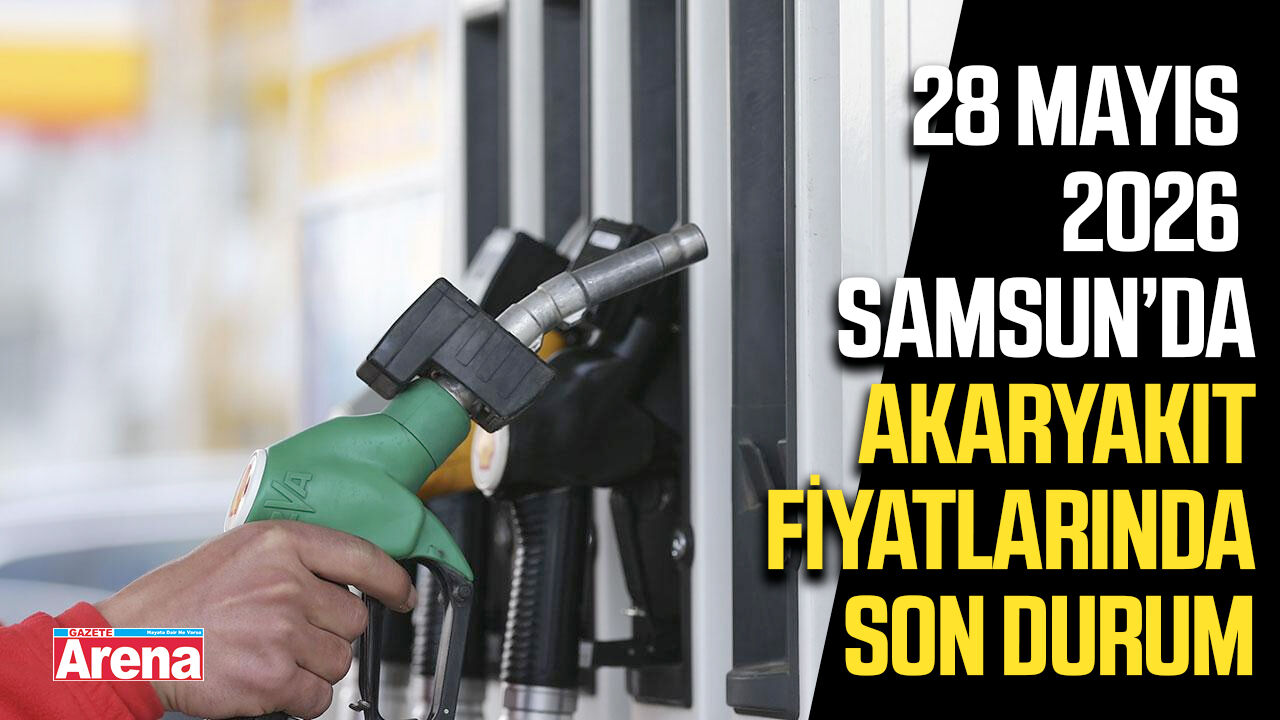 28 Mayıs 2026 Samsun’da akaryakıt fiyatlarında son durum