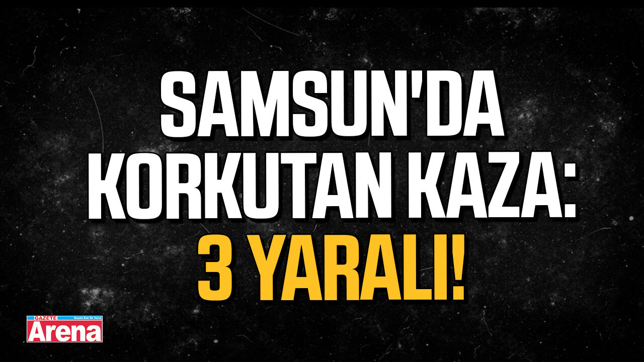 Samsun'da feci kaza! 3 yaralı