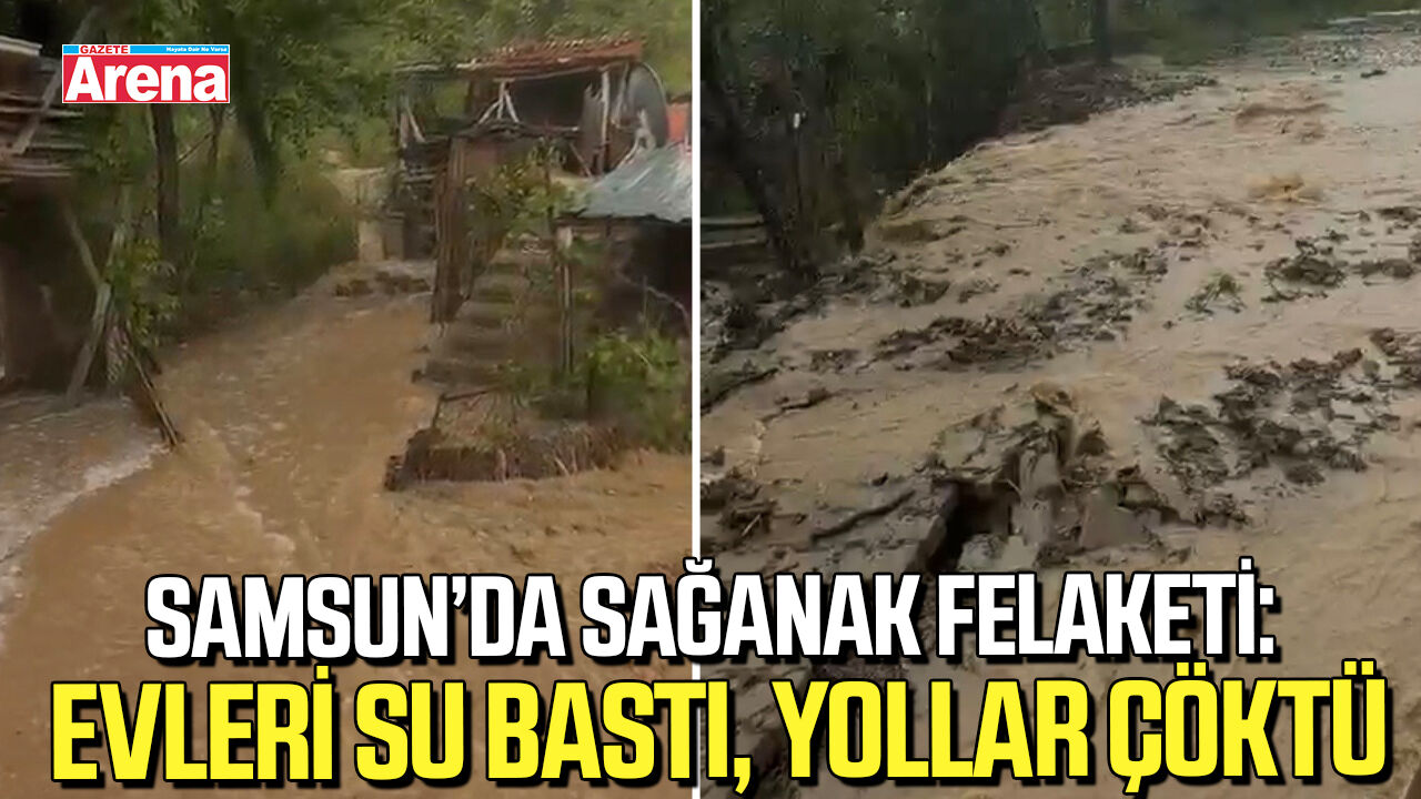 Samsun’da sağanak felaketi!