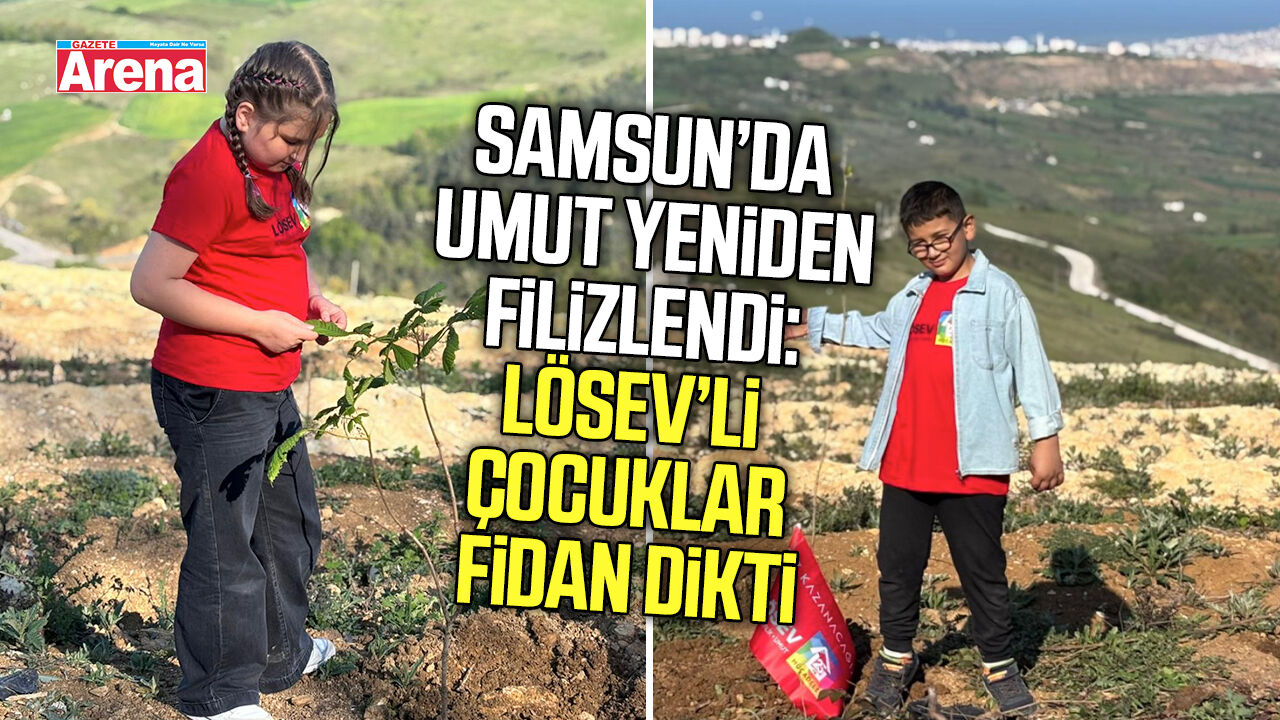 Samsun'da umut yeniden filizlendi: LÖSEV'li çocuklar fidan dikti