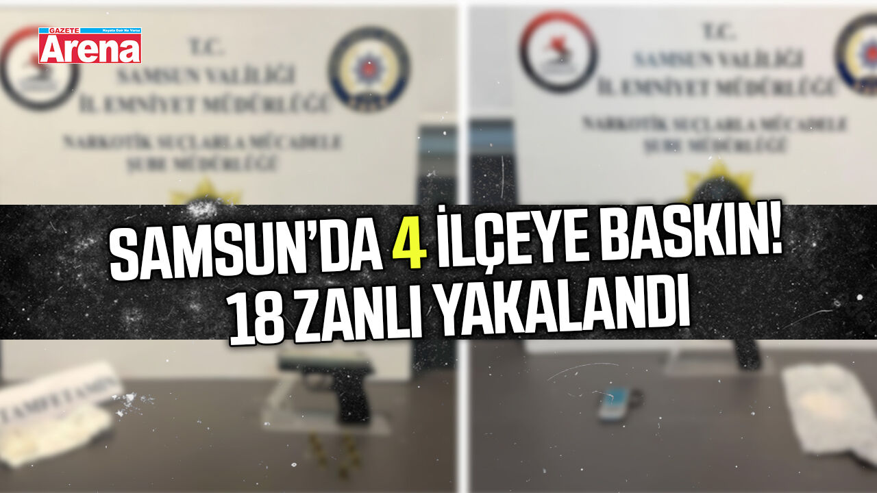 Samsun'da uyuşturucu operasyonunda 18 zanlı yakalandı!