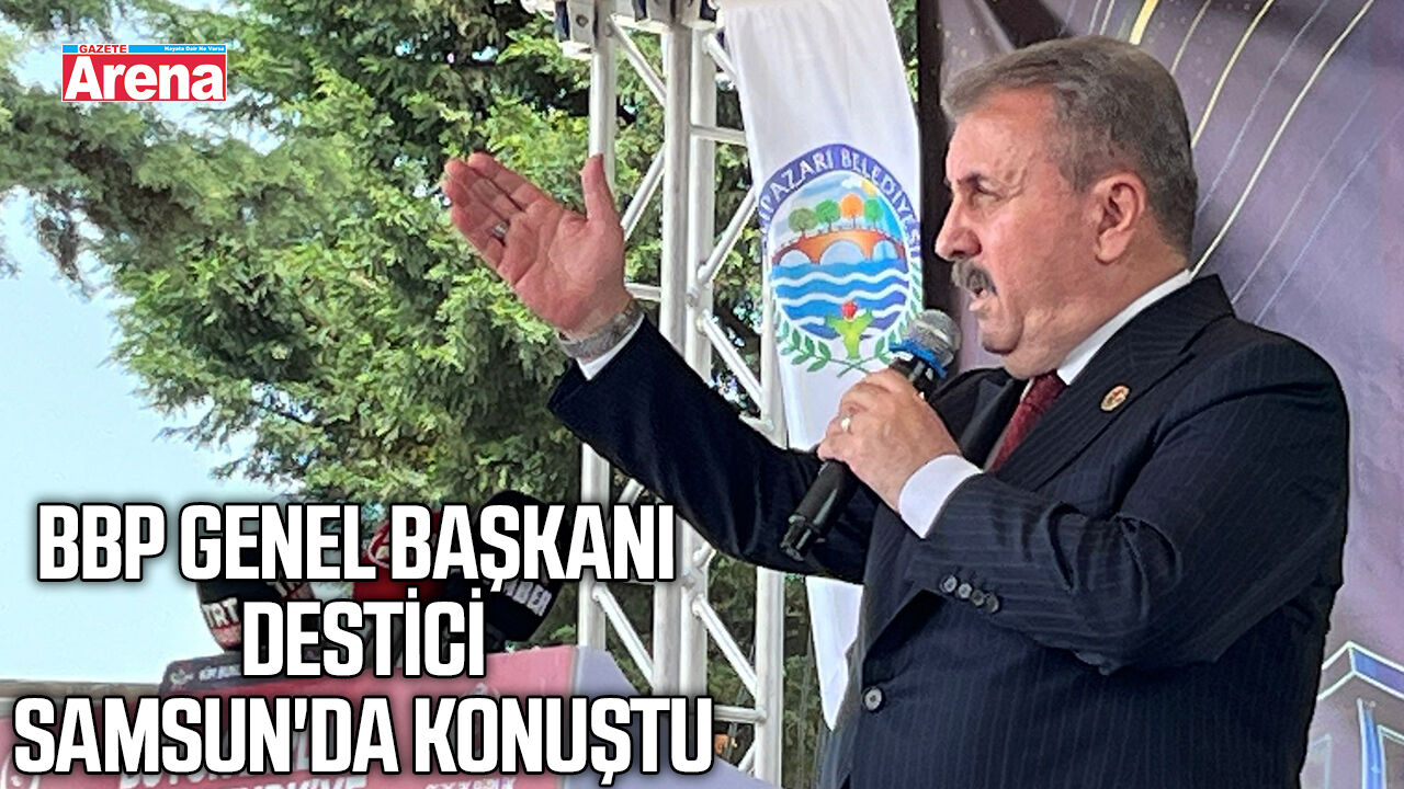 BBP Genel Başkanı Destici Samsun'da konuştu
