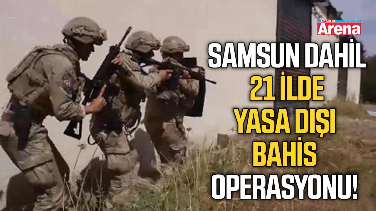 Samsun dahil 21 ilde yasa dışı bahis operasyonu!