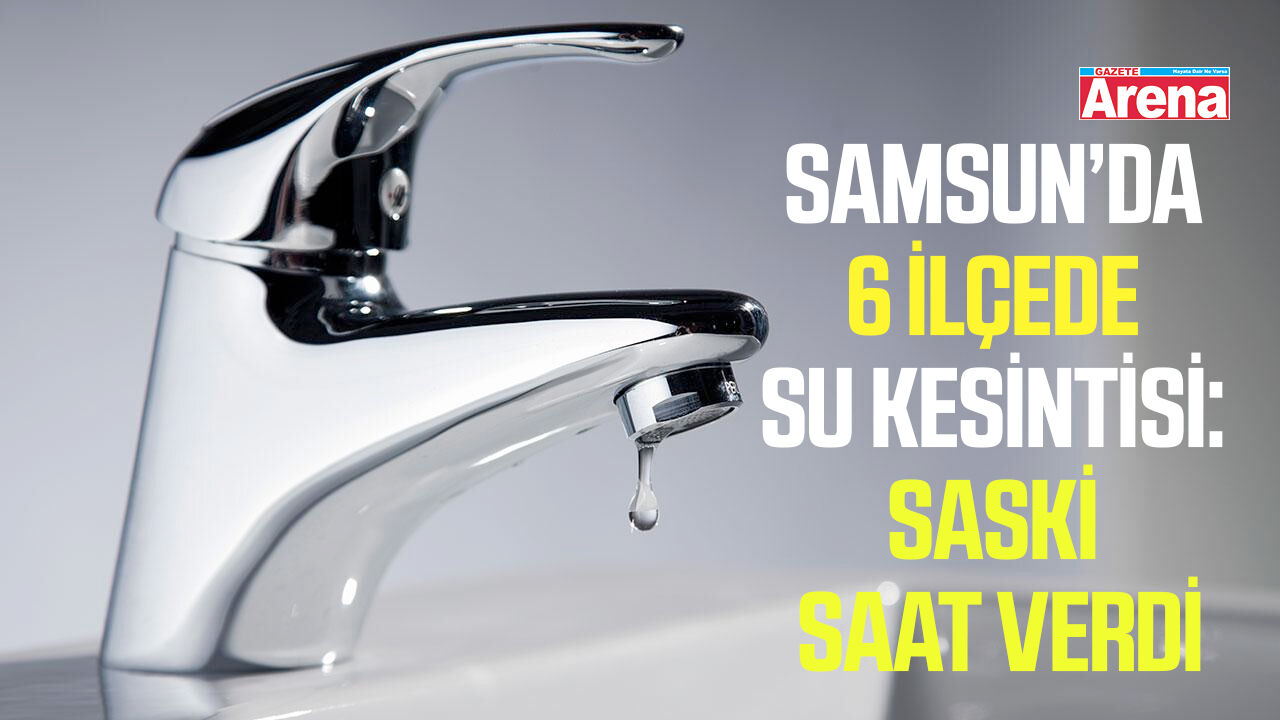 Samsun'da 6 ilçede su kesintisi!