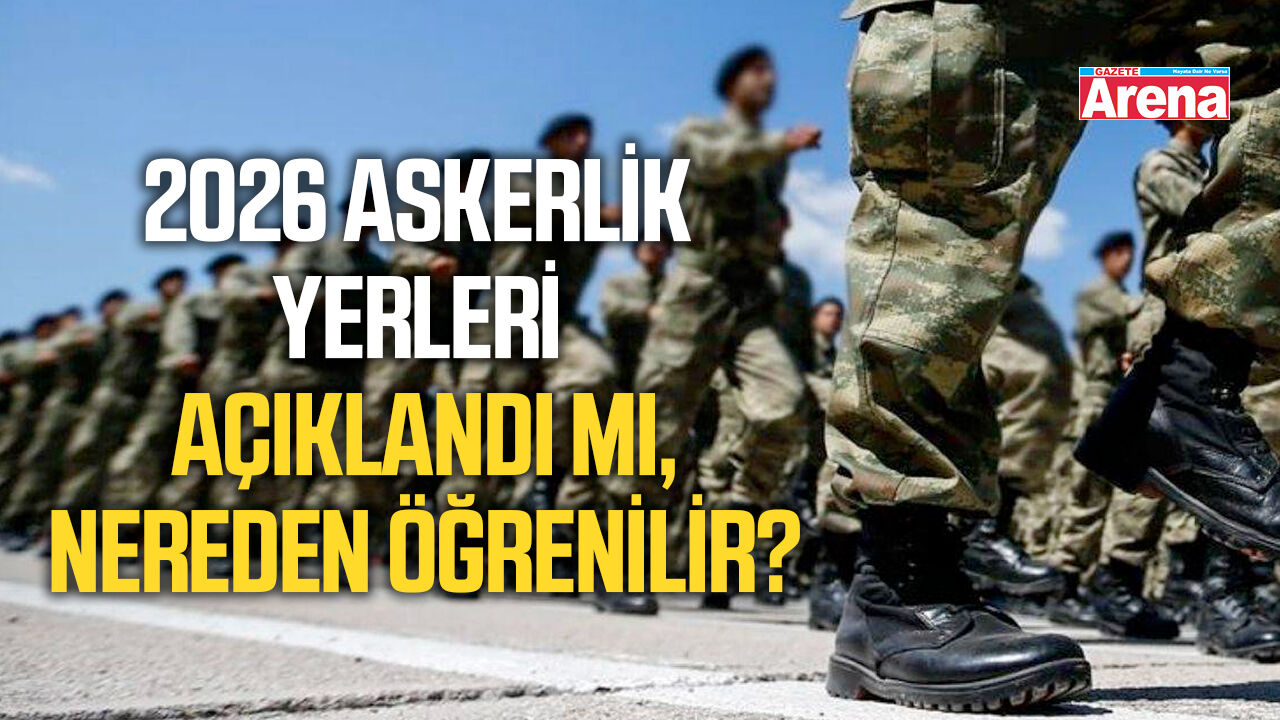 2026 askerlik yerleri açıklandı mı, nereden öğrenilir?