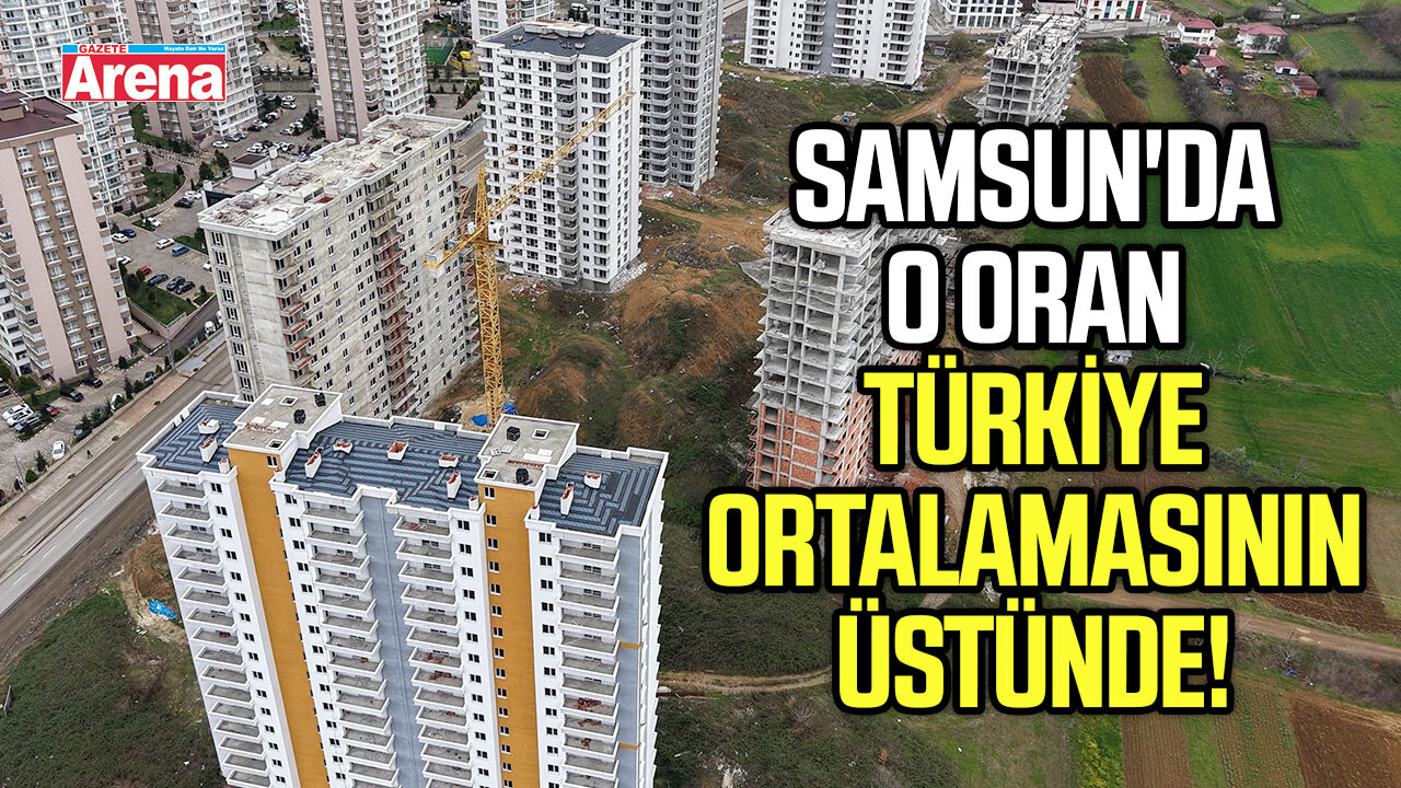 Samsun'da o oran Türkiye ortalamasının üstünde!