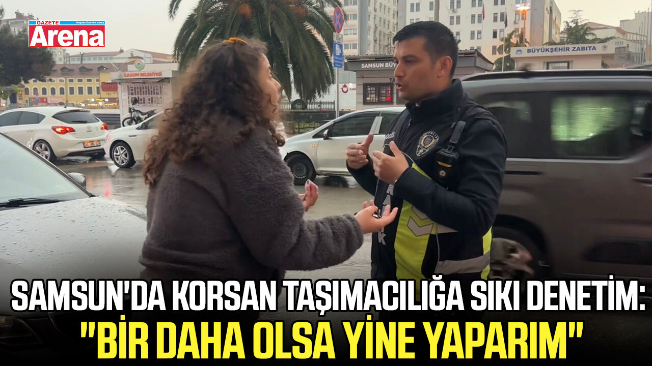 Samsun'da korsan taşımacılığa sıkı denetim: "Bir daha olsa yine yaparım"