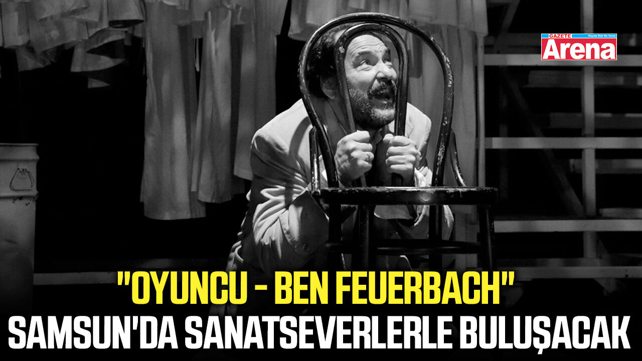 "Oyuncu-Ben-Feuerbach" Samsun'da sanatseverlerle buluşacak