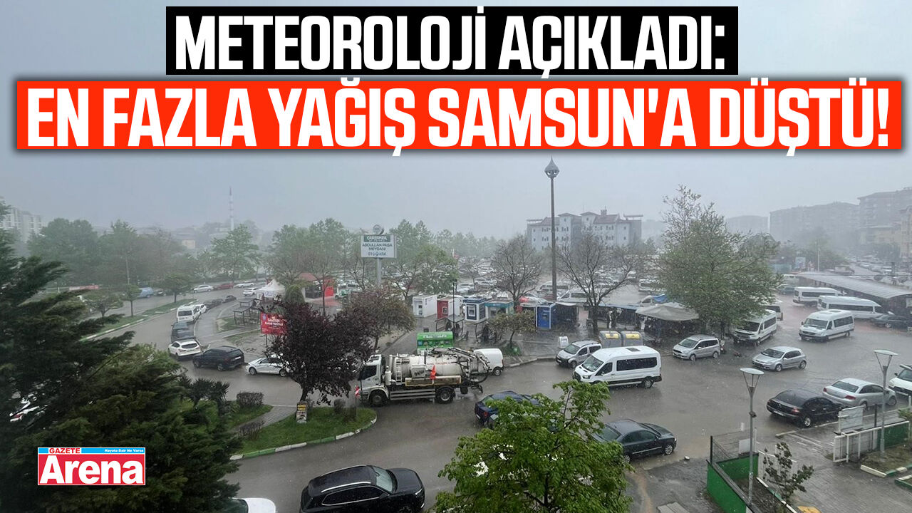 Türkiye'de en fazla yağış Samsun'a düştü!