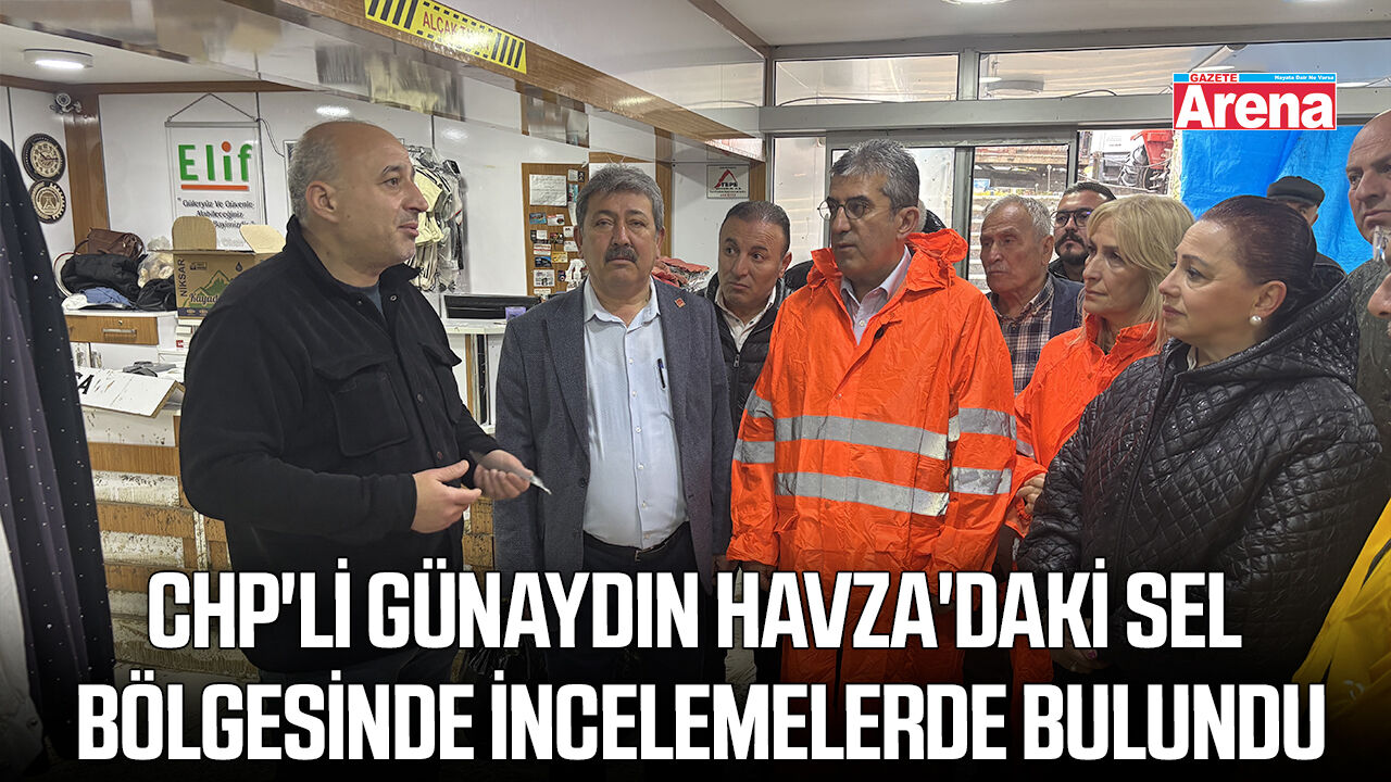 CHP'li Günaydın Havza'daki sel bölgesinde incelemelerde bulundu
