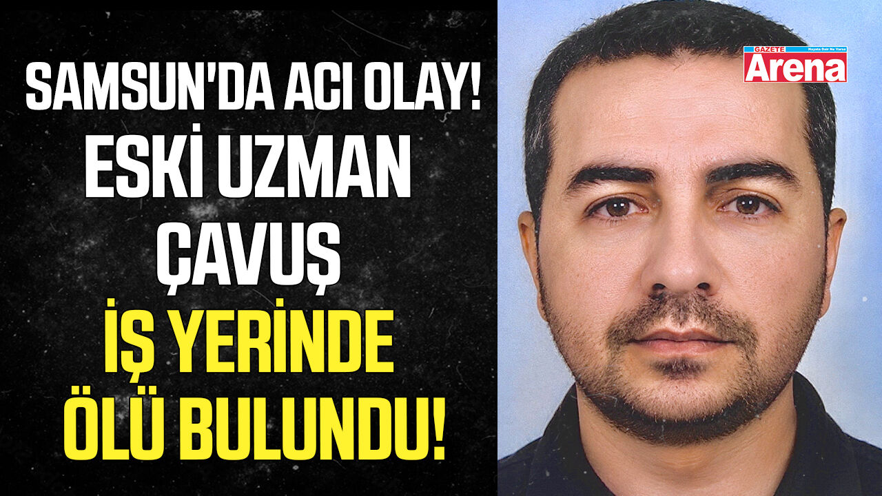 Samsun'da eski uzman çavuş iş yerinde ölü bulundu!