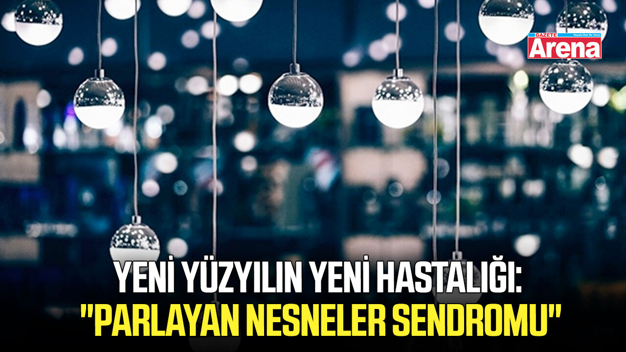 Yeni yüzyılın yeni hastalığı: "Parlayan nesneler sendromu"