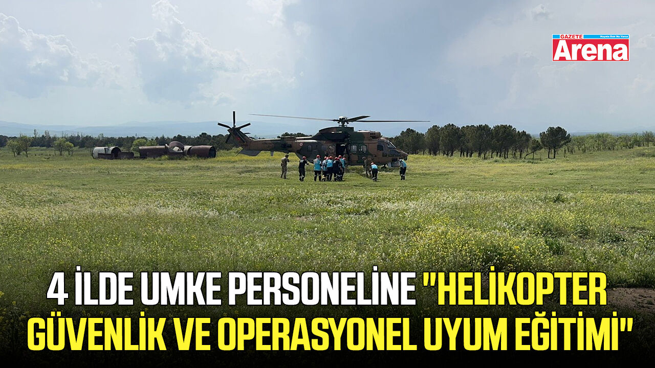 4 İlde UMKE personeline "Helikopter Güvenlik ve Operasyonel Uyum Eğitimi"