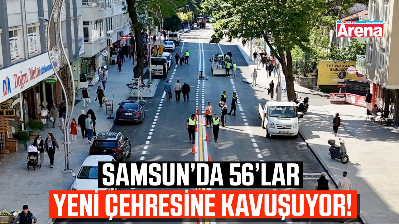 Samsun’da 56’lar yeni çehresine kavuşuyor!