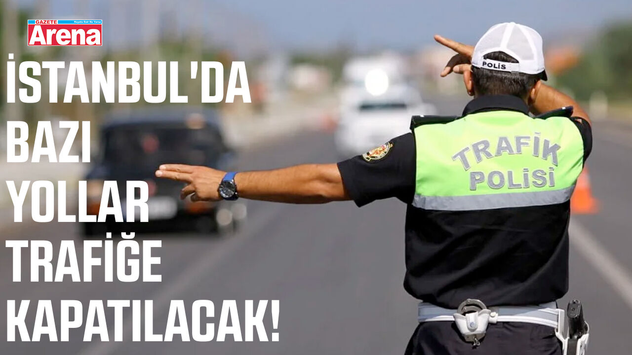 İstanbul'da bazı yollar trafiğe kapatılacak!