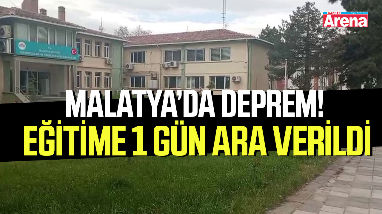 Malatya’da deprem! Eğitime 1 gün ara verildi
