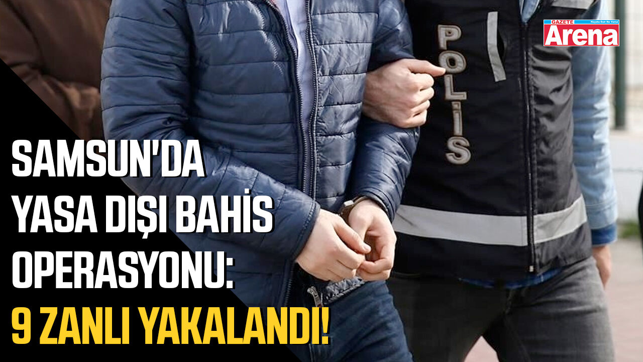 Samsun'da yasa dışı bahis operasyonunda 9 zanlı yakalandı!